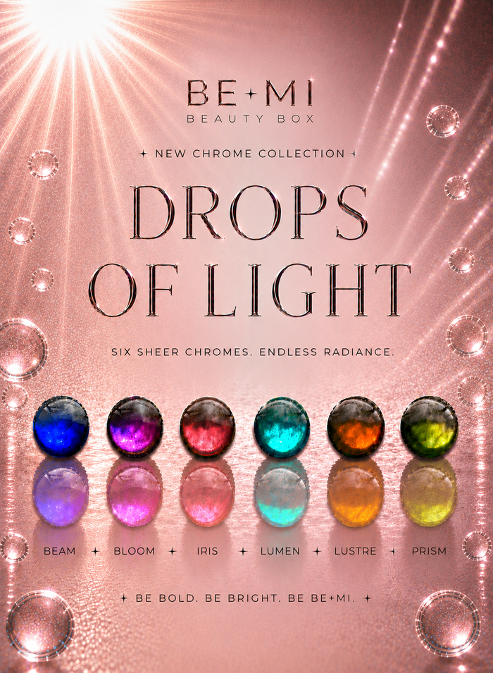 Drops of Light Chrome Collection | BEmi Beauty